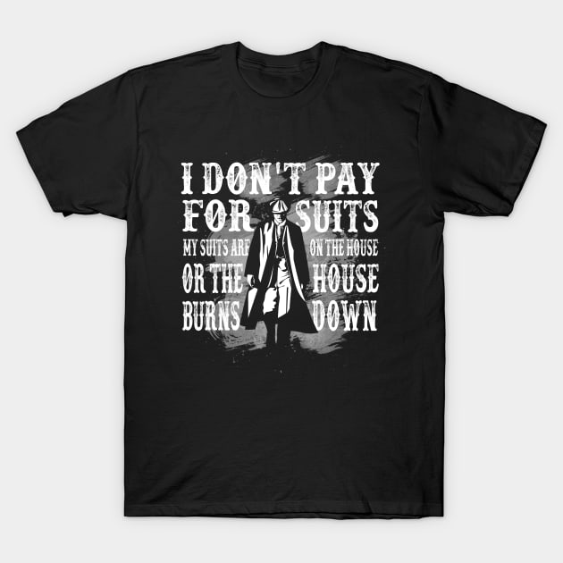 Peaky Blinders Best Quotes I Don't Pay For Suits T-Shirt by KsuAnn